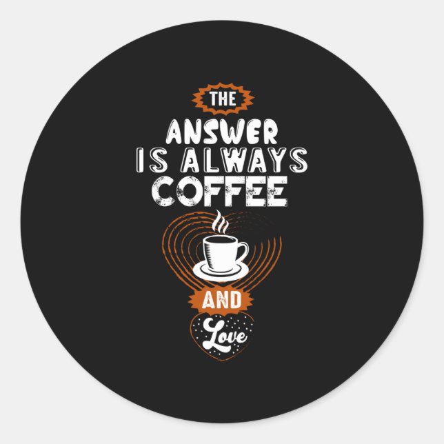 The Answer is Always Coffee Classic Round Sticker (Front)