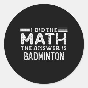 The Answer Is Badminton Funny Math Teacher Student Classic Round Sticker