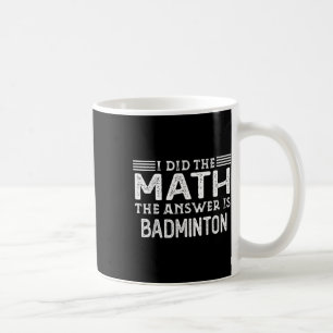The Answer Is Badminton Funny Math Teacher Student Coffee Mug