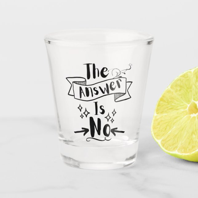 The Answer Is No Funny Quote Shot Glass (Front)