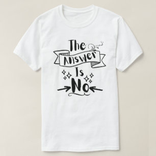 The Answer Is No Funny Quote T-Shirt