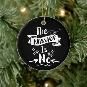 The Answer Is No Funny Quote White Text Ceramic Ornament