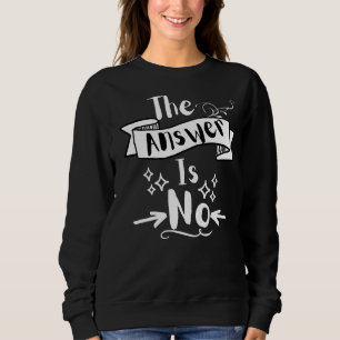 The Answer Is No Funny Quote White Text T-Shirt Sweatshirt