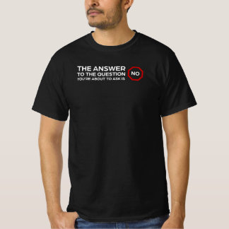 The Answer is No - Funny Sarcastic T-Shirt