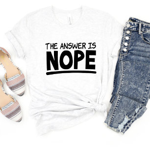 The Answer Is Nope Sarcasm Funny Meme T-shirt