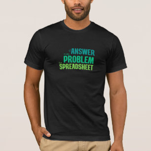 The Answer to any Problem is a Spreadsheet T-Shirt