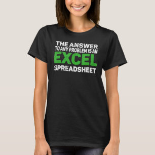 The Answer To Any Problem Is An Excel Spreadsheet  T-Shirt