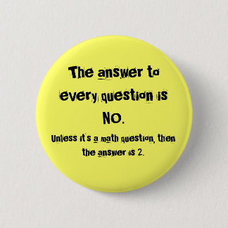 The answer to every question 6 cm round badge