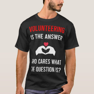 The Answer Volunteering Volunteer T-Shirt