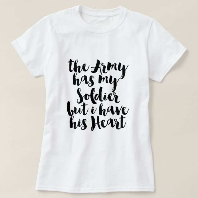 The Army Has My Soldier But I Have His Heart T-Shirt (Design Front)
