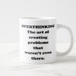 The Art of Overthinking - Funny Office Humour Large Coffee Mug<br><div class="desc">NewParkLane - Mug, with funny quote: 'Overthinking. The art of creating problems that weren't even there' in fun black typography. A humourous gift for a co worker! Check out this collection for matching items and other funny quotes in this type of design. Do you have specific personal design wishes? Feel...</div>