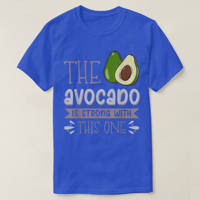 The Avocado Is Strong With This One  T-Shirt (Design Front)