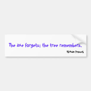 The axe forgets; the tree remembers., African P... Bumper Sticker