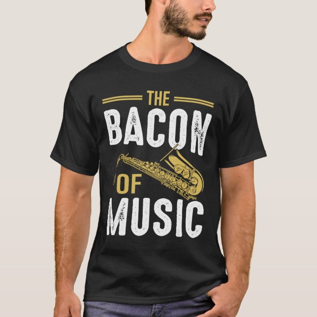 The Bacon of Music Saxophone Saxaphone Player  6 T-Shirt (Front)