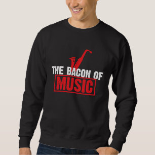 The Bacon of Music Saxophone Saxaphone Player Sweatshirt