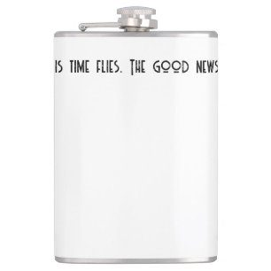 The bad news is time flies. l hip flask