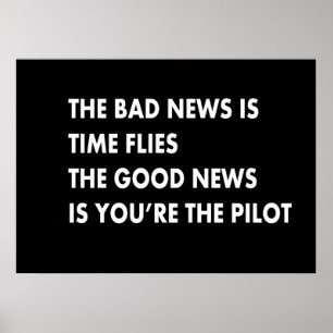 The bad news is time flies the good news is you ar poster