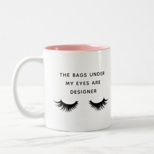 The bags under my eyes are designer eyelash Two-Tone coffee mug