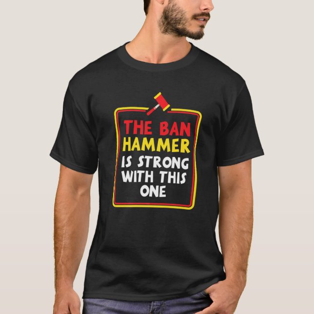 The Ban Hammer Is Strong With This One T-Shirt (Front)
