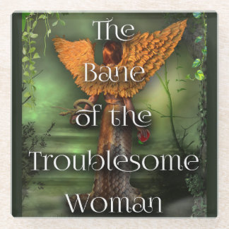 The Bane of the Troublesome Woman Glass Coaster