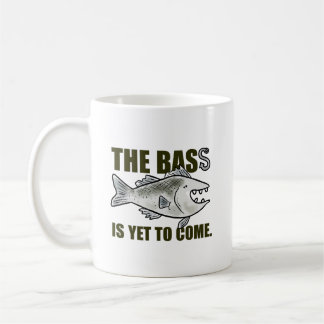 The Bass Is Yet To Come Fishing Pun Mug