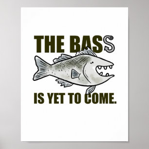 The Bass Is Yet To Come Fishing Pun Poster