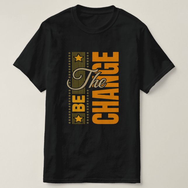 The Be Change – Inspirational Motivational Quote T T-Shirt (Design Front)