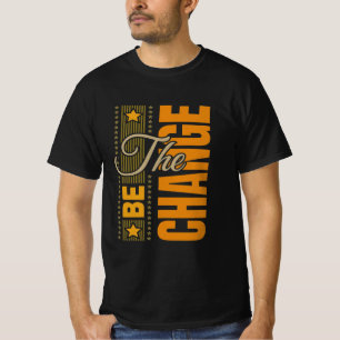 The Be Change – Inspirational Motivational Quote T T-Shirt
