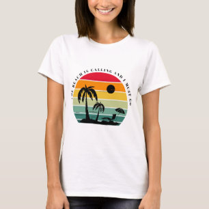 The beach is calling and I must go T-Shirt