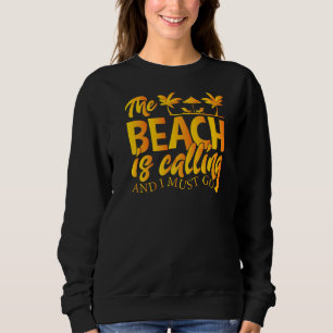 The Beach Is Calling And I Must Go  Vacation Beach Sweatshirt