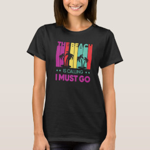 The Beach Is Calling I Must Go Sand Surf Summer Va T-Shirt