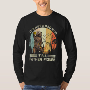 The Bear Its Not A Dad Bod Its A Father Figure Fat T-Shirt