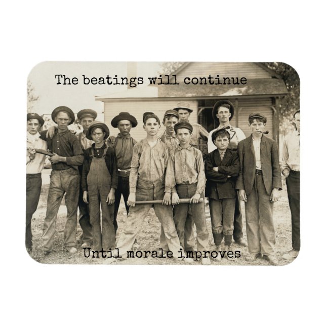 The beatings will continue until morale improves. magnet (Horizontal)