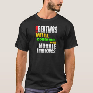 The Beatings Will Continue Until Morale Improves T-Shirt