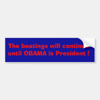 The beatings will continue until Obama is .......
