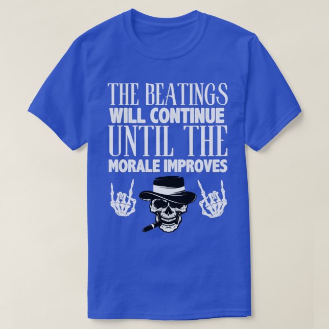 The beatings will continue until the morale improv T-Shirt (Design Front)