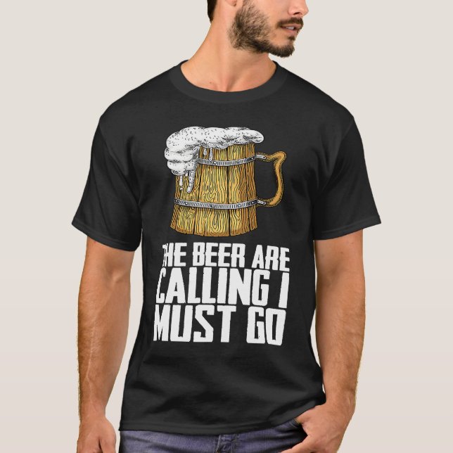 The beer are calling i must go T-Shirt (Front)