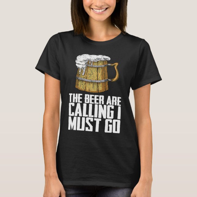 The beer are calling i must go T-Shirt (Front)