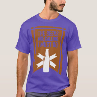 The Beers Are Calling I Must Go 1 T-Shirt