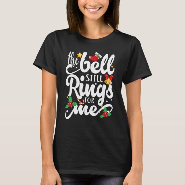 The Bell Still Rings For Me  Christmas Holiday Xma T-Shirt (Front)