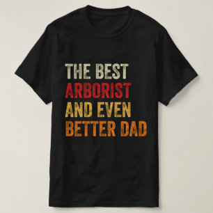 The Best Arborist And Even Better Dad T-Shirt