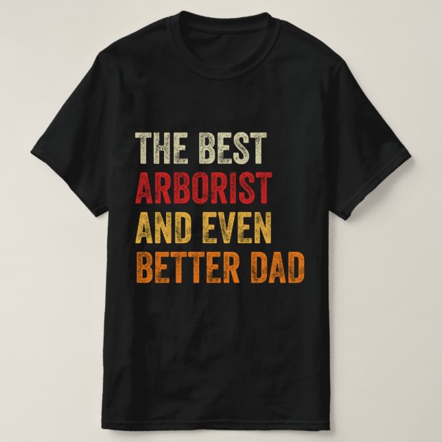 The Best Arborist And Even Better Dad T-Shirt (Design Front)
