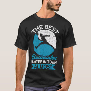 The Best Badminton Player In Town Almost Funny Bad T-Shirt