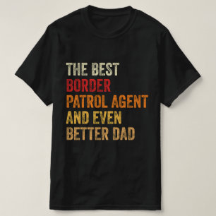 The Best Border Patrol Agent And Even Better Dad T-Shirt