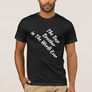 The Best Brother in The World Ever (Gift idea) T-Shirt