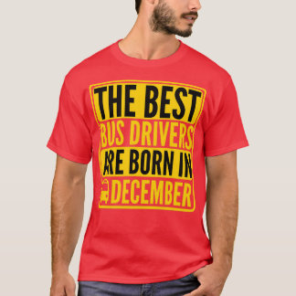 The Best Bus Drivers Are Born In December bus driv T-Shirt