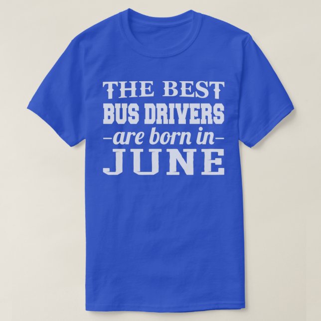 The Best Bus Drivers Are Born In June T-Shirt (Design Front)