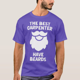 The best carpenter have beards bearded carpenter w T-Shirt