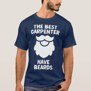 The best carpenter have beards bearded carpenter w T-Shirt