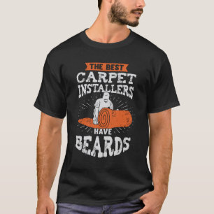 The Best Carpet Installers Have Beards T-Shirt